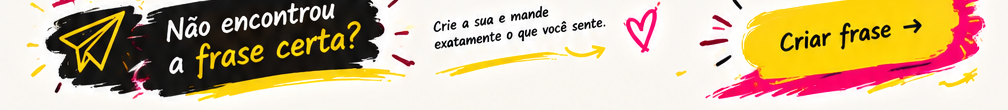 Não encontrou a frase certa? Crie a sua.